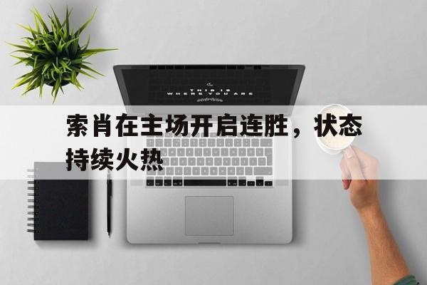 包含索肖在主场开启连胜，状态持续火热的词条